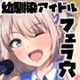 国民的人気アイドルの気持ちいい穴〜フェラホール編〜